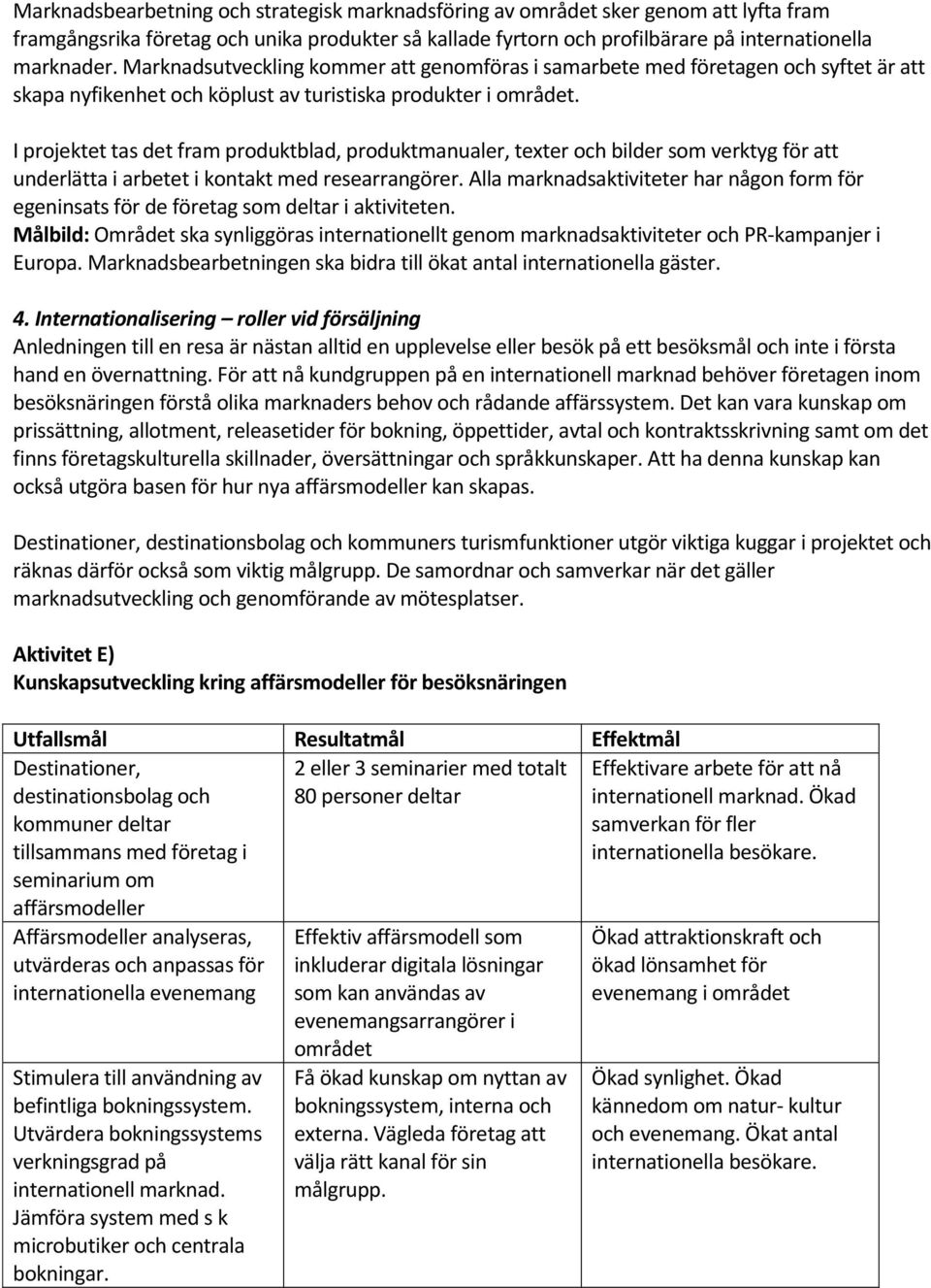 I projektet tas det fram produktblad, produktmanualer, texter och bilder som verktyg för att underlätta i arbetet i kontakt med researrangörer.