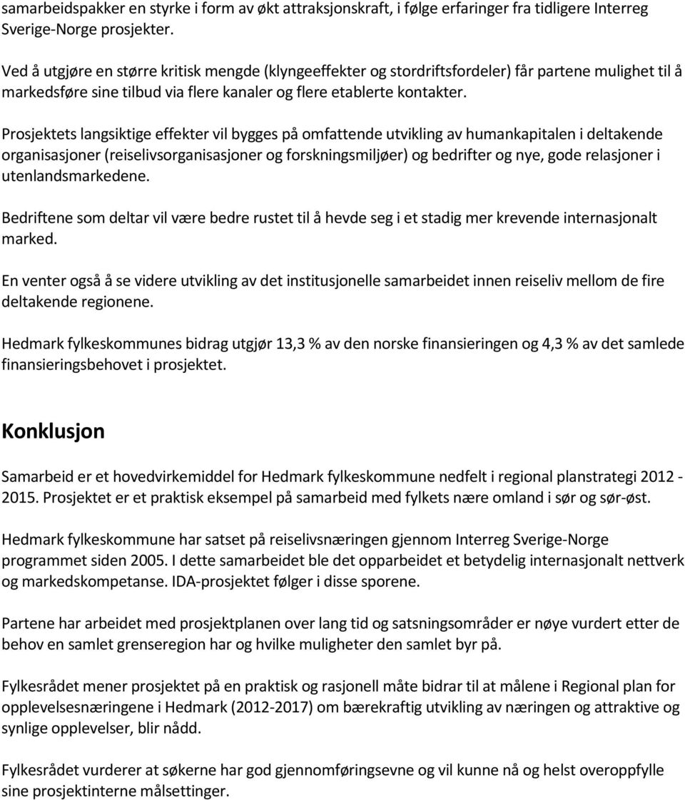 Prosjektets langsiktige effekter vil bygges på omfattende utvikling av humankapitalen i deltakende organisasjoner (reiselivsorganisasjoner og forskningsmiljøer) og bedrifter og nye, gode relasjoner i