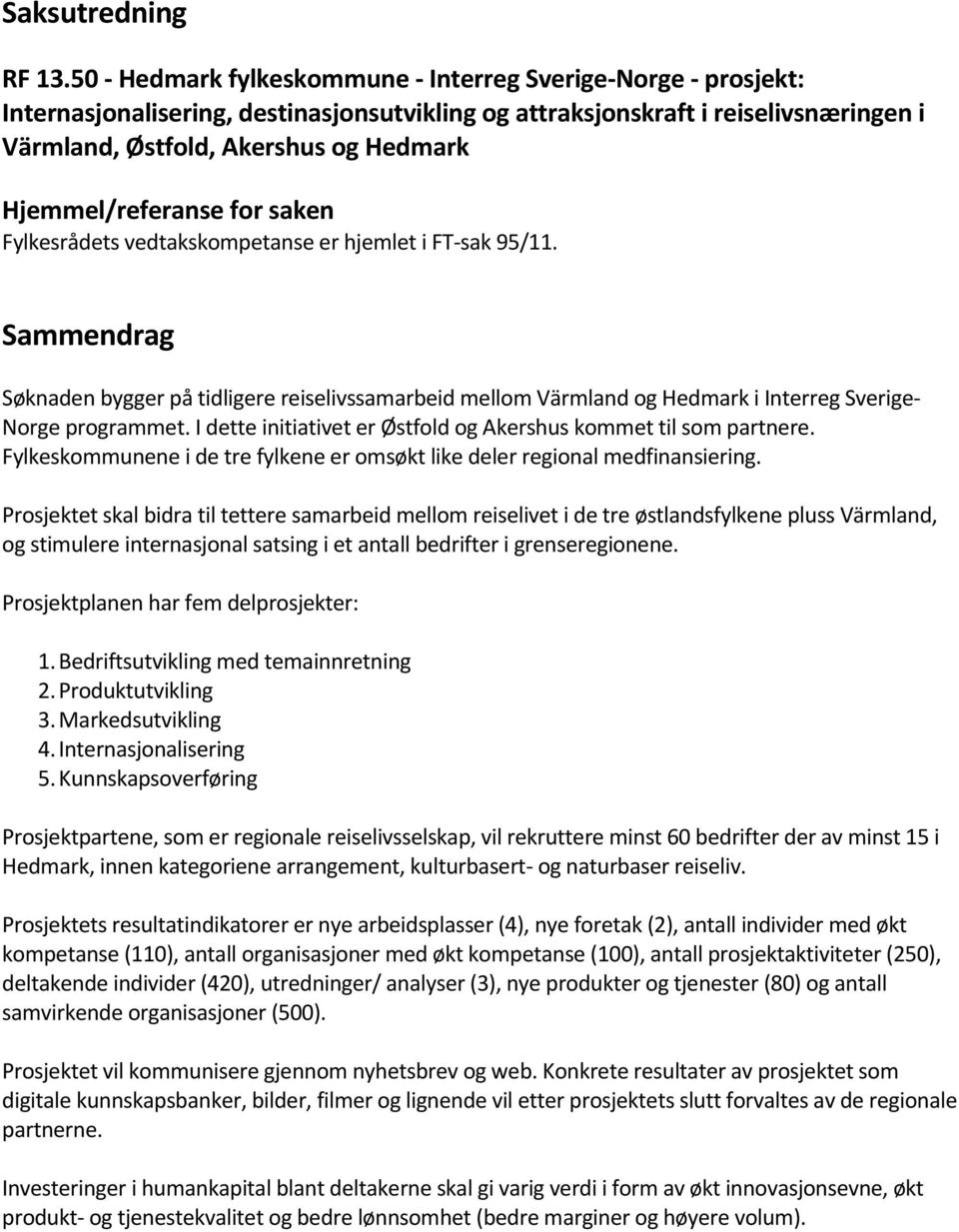 Hjemmel/referanse for saken Fylkesrådets vedtakskompetanse er hjemlet i FT-sak 95/11.