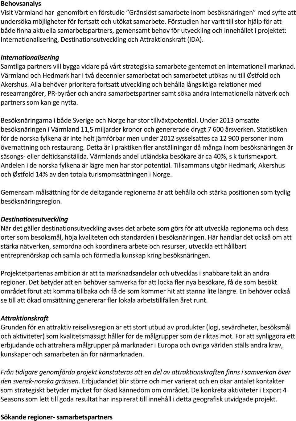 Attraktionskraft (IDA). Internationalisering Samtliga partners vill bygga vidare på vårt strategiska samarbete gentemot en internationell marknad.