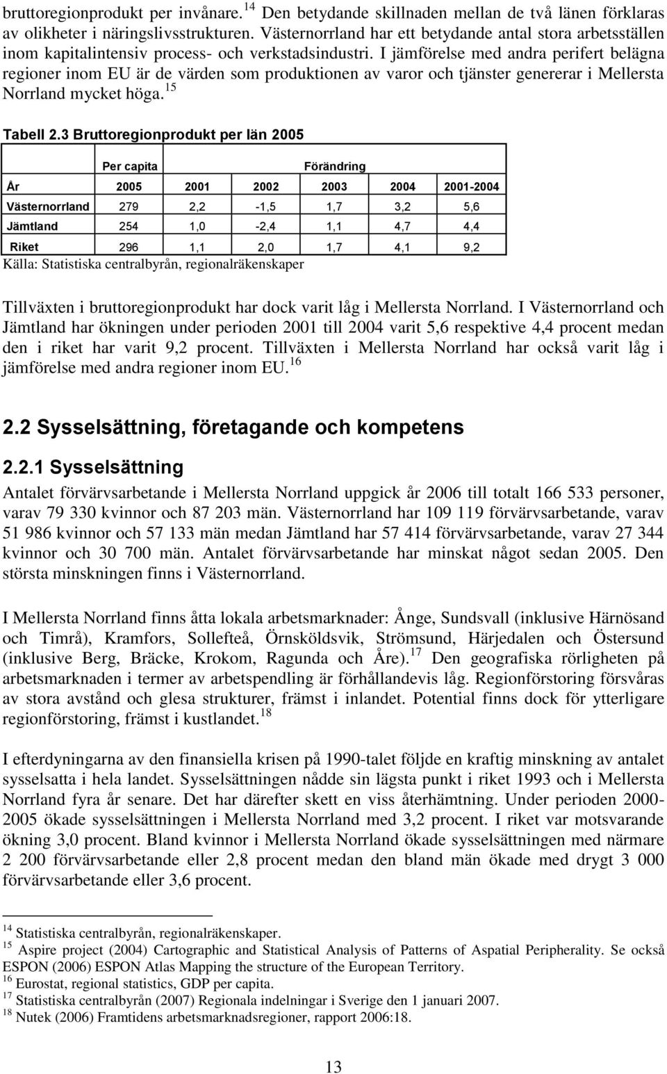 I jämförelse med andra perifert belägna regioner inom EU är de värden som produktionen av varor och tjänster genererar i Mellersta Norrland mycket höga. 15 Tabell 2.