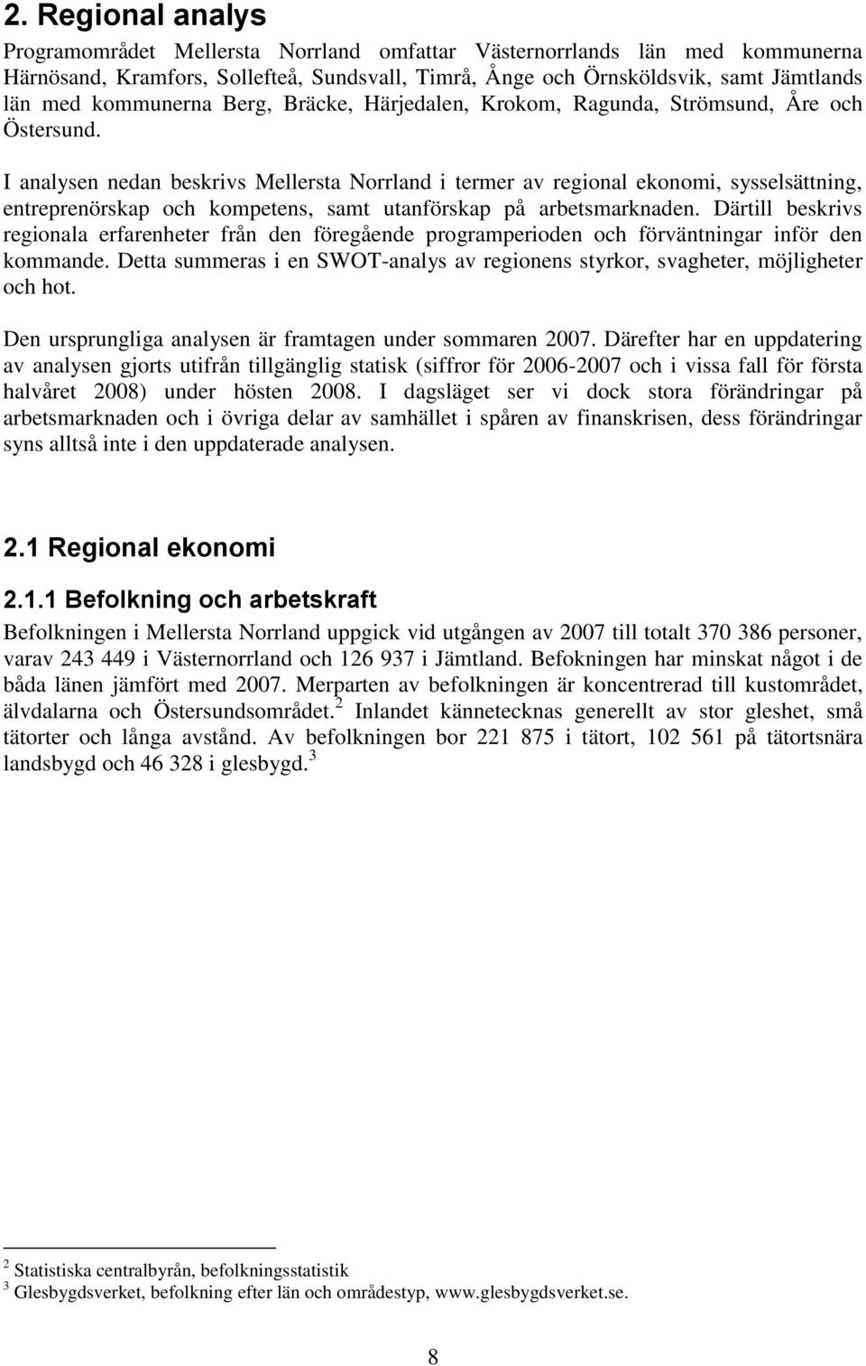 I analysen nedan beskrivs Mellersta Norrland i termer av regional ekonomi, sysselsättning, entreprenörskap och kompetens, samt utanförskap på arbetsmarknaden.