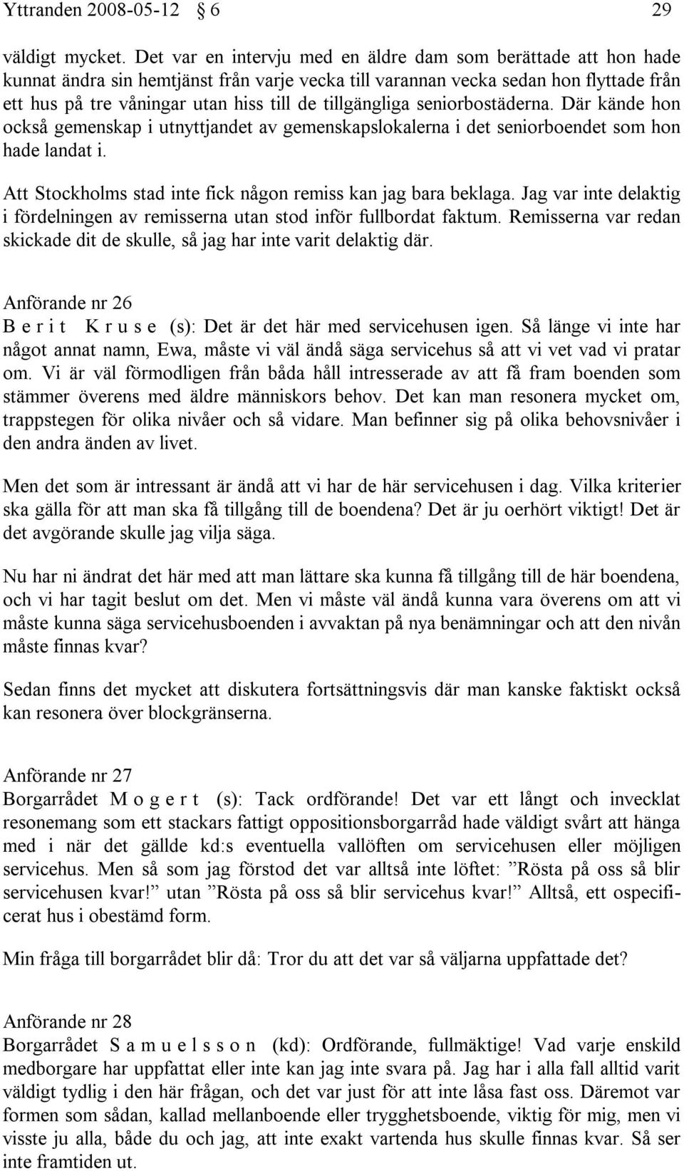 tillgängliga seniorbostäderna. Där kände hon också gemenskap i utnyttjandet av gemenskapslokalerna i det seniorboendet som hon hade landat i.