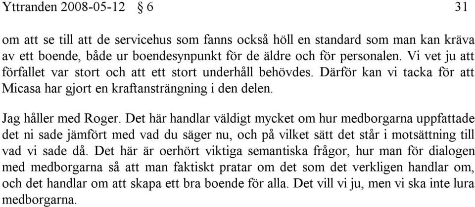 Det här handlar väldigt mycket om hur medborgarna uppfattade det ni sade jämfört med vad du säger nu, och på vilket sätt det står i motsättning till vad vi sade då.