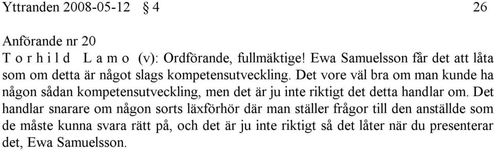 Det vore väl bra om man kunde ha någon sådan kompetensutveckling, men det är ju inte riktigt det detta handlar om.