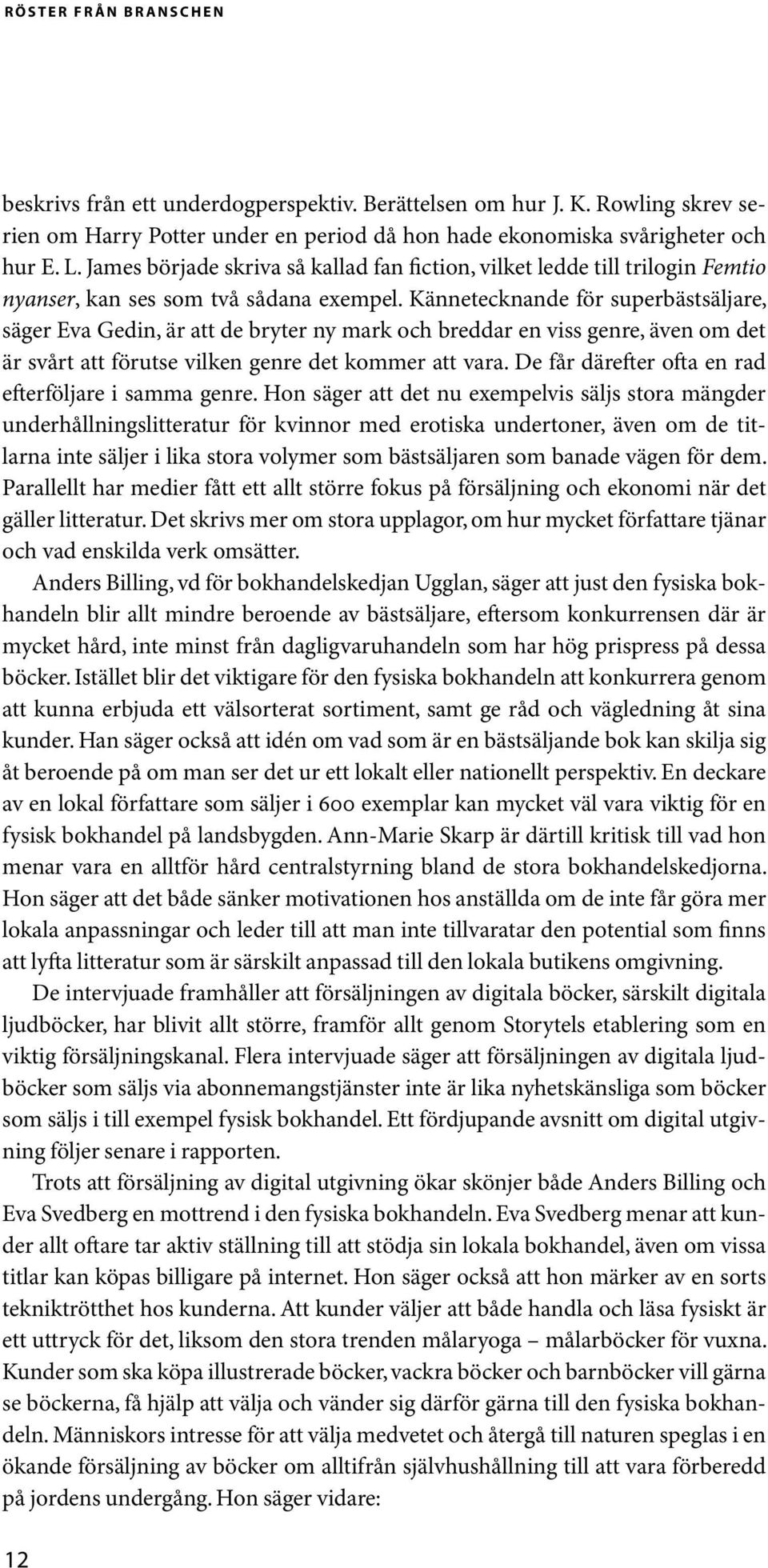 Kännetecknande för superbästsäljare, säger Eva Gedin, är att de bryter ny mark och breddar en viss genre, även om det är svårt att förutse vilken genre det kommer att vara.