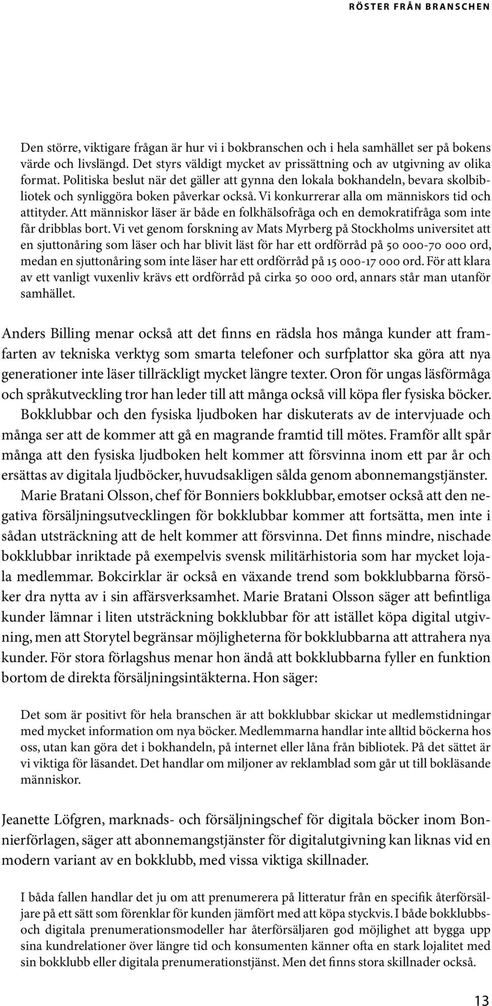 Vi konkurrerar alla om människors tid och attityder. Att människor läser är både en folkhälsofråga och en demokratifråga som inte får dribblas bort.