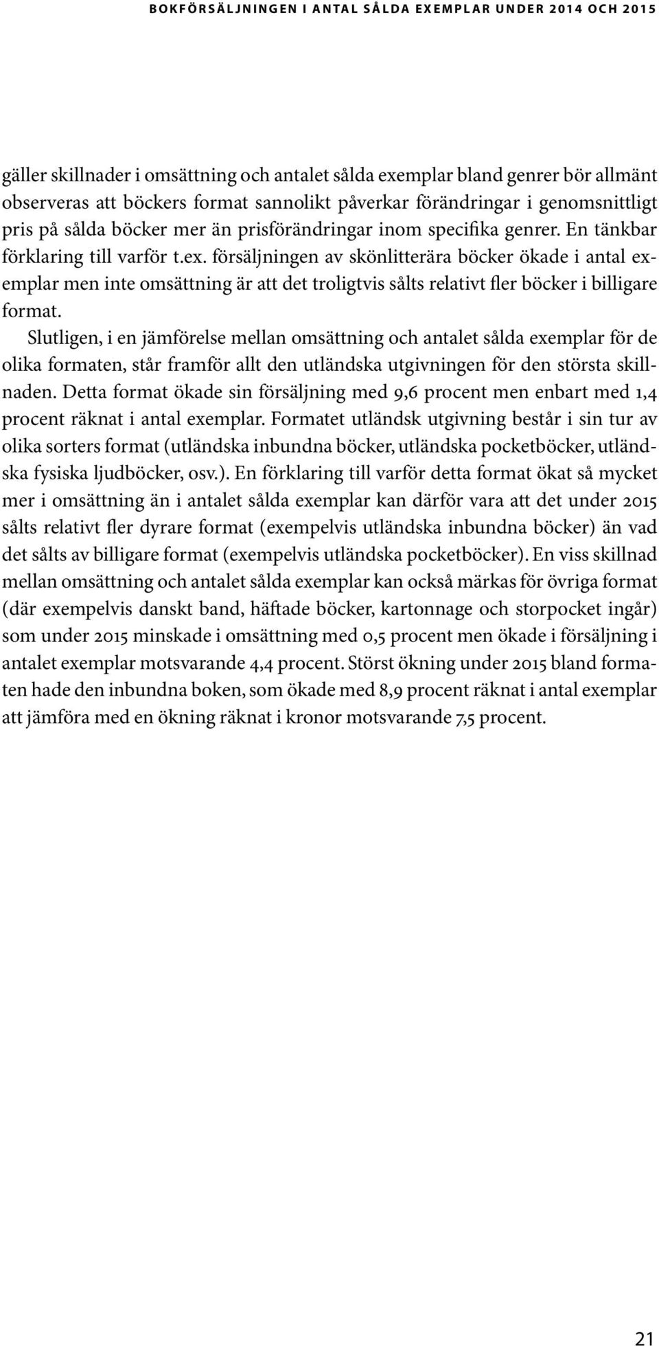 försäljningen av skönlitterära böcker ökade i antal exemplar men inte omsättning är att det troligtvis sålts relativt fler böcker i billigare format.