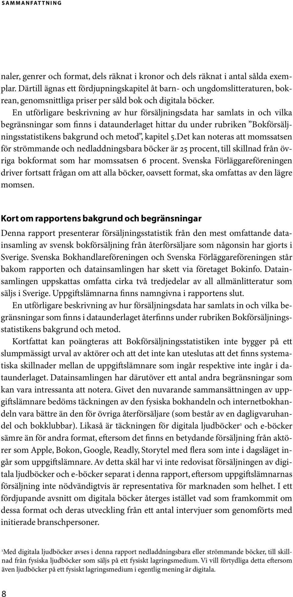 En utförligare beskrivning av hur försäljningsdata har samlats in och vilka begränsningar som finns i dataunderlaget hittar du under rubriken Bokförsäljningsstatistikens bakgrund och metod, kapitel 5.