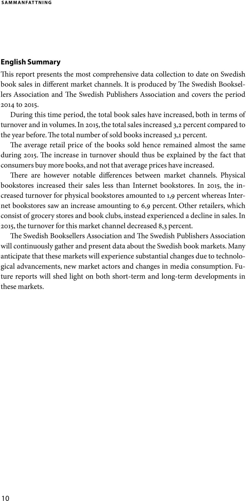 During this time period, the total book sales have increased, both in terms of turnover and in volumes. In 2015, the total sales increased 3,2 percent compared to the year before.