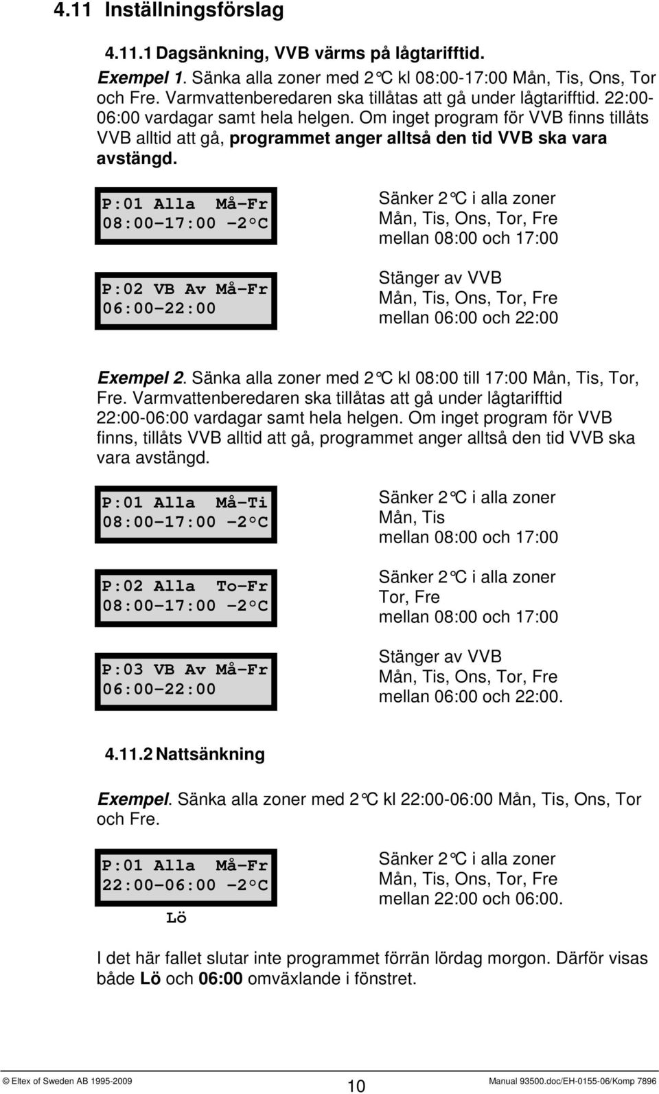 Om inget program för VVB finns tillåts VVB alltid att gå, programmet anger alltså den tid VVB ska vara avstängd.