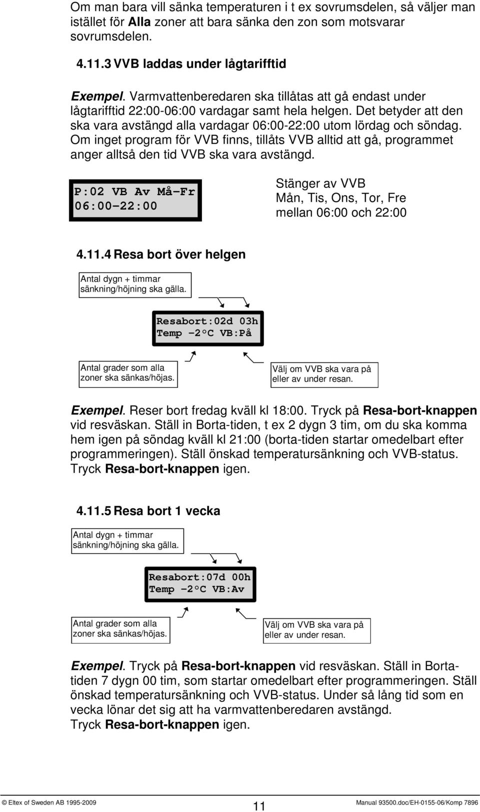 Om inget program för VVB finns, tillåts VVB alltid att gå, programmet anger alltså den tid VVB ska vara avstängd.