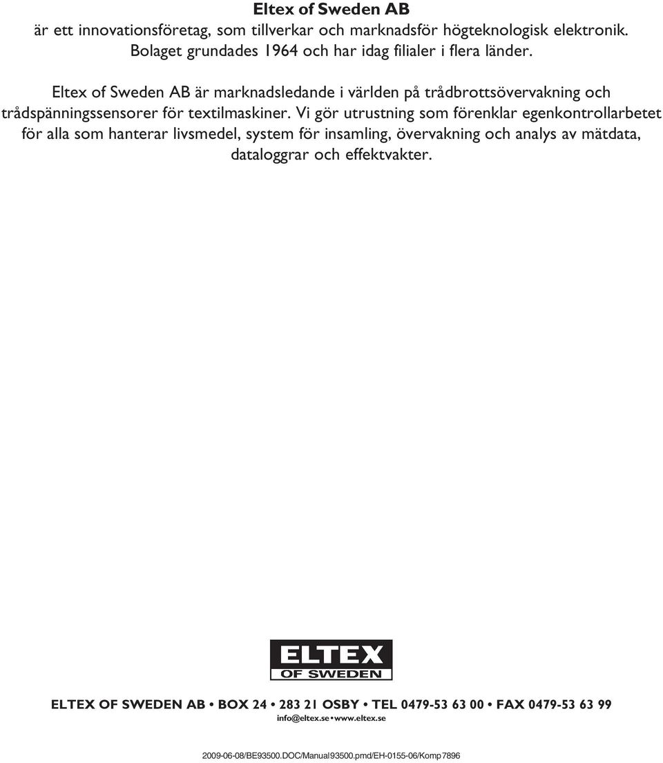 Eltex of Sweden AB är marknadsledande i världen på trådbrottsövervakning och trådspänningssensorer för textilmaskiner.