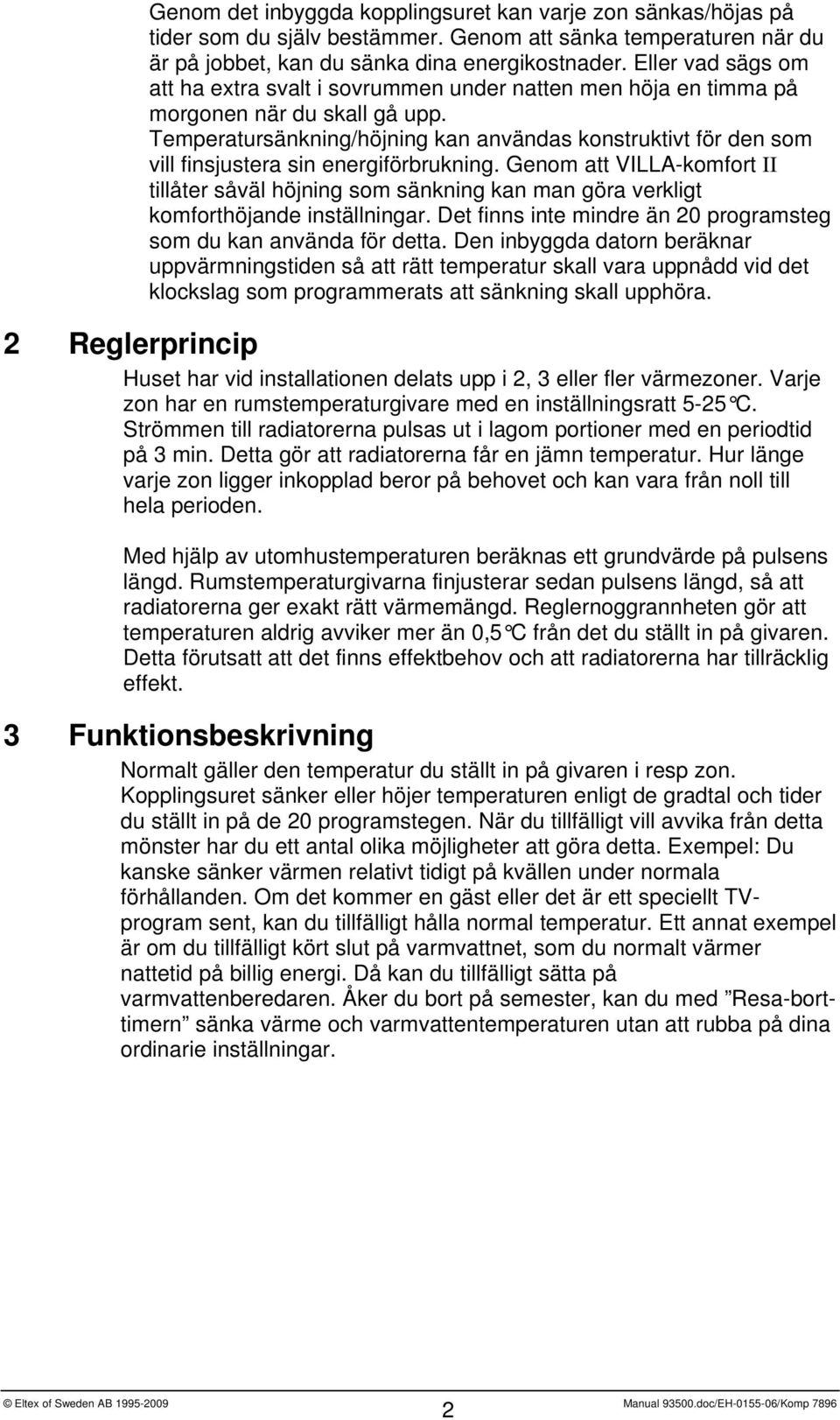 Temperatursänkning/höjning kan användas konstruktivt för den som vill finsjustera sin energiförbrukning.