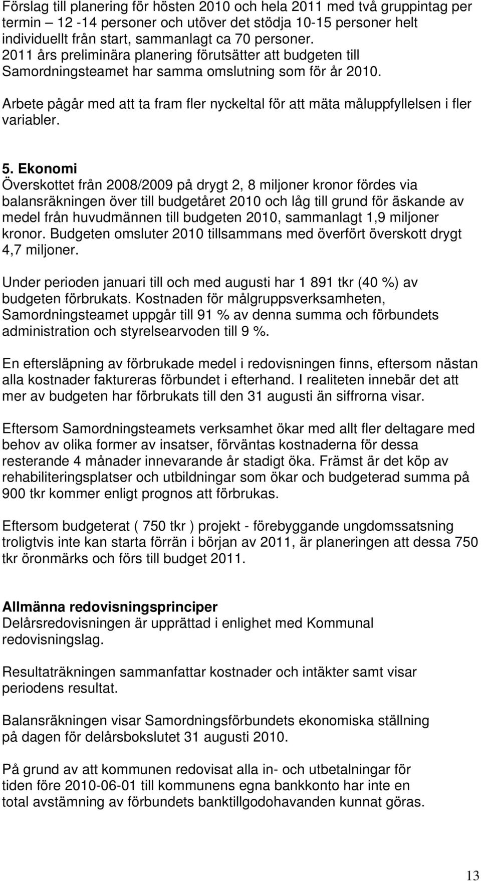 Arbete pågår med att ta fram fler nyckeltal för att mäta måluppfyllelsen i fler variabler. 5.