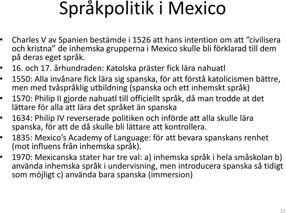 århundraden: Katolska präster fick lära nahuatl 1550: Alla invånare fick lära sig spanska, för att förstå katolicismen bättre, men med tvåspråklig utbildning (spanska och ett inhemskt språk) 1570: