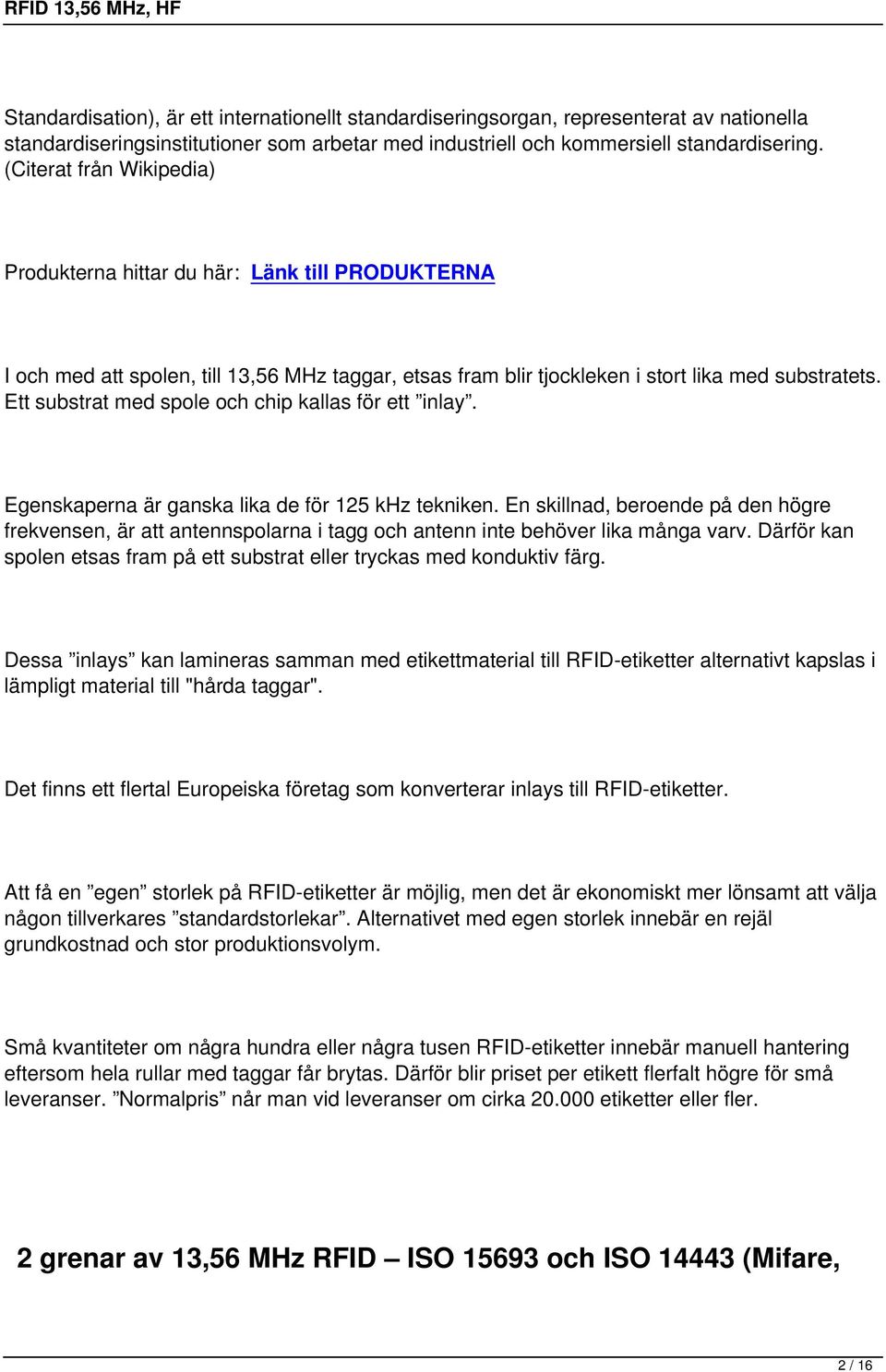 Ett substrat med spole och chip kallas för ett inlay. Egenskaperna är ganska lika de för 125 khz tekniken.