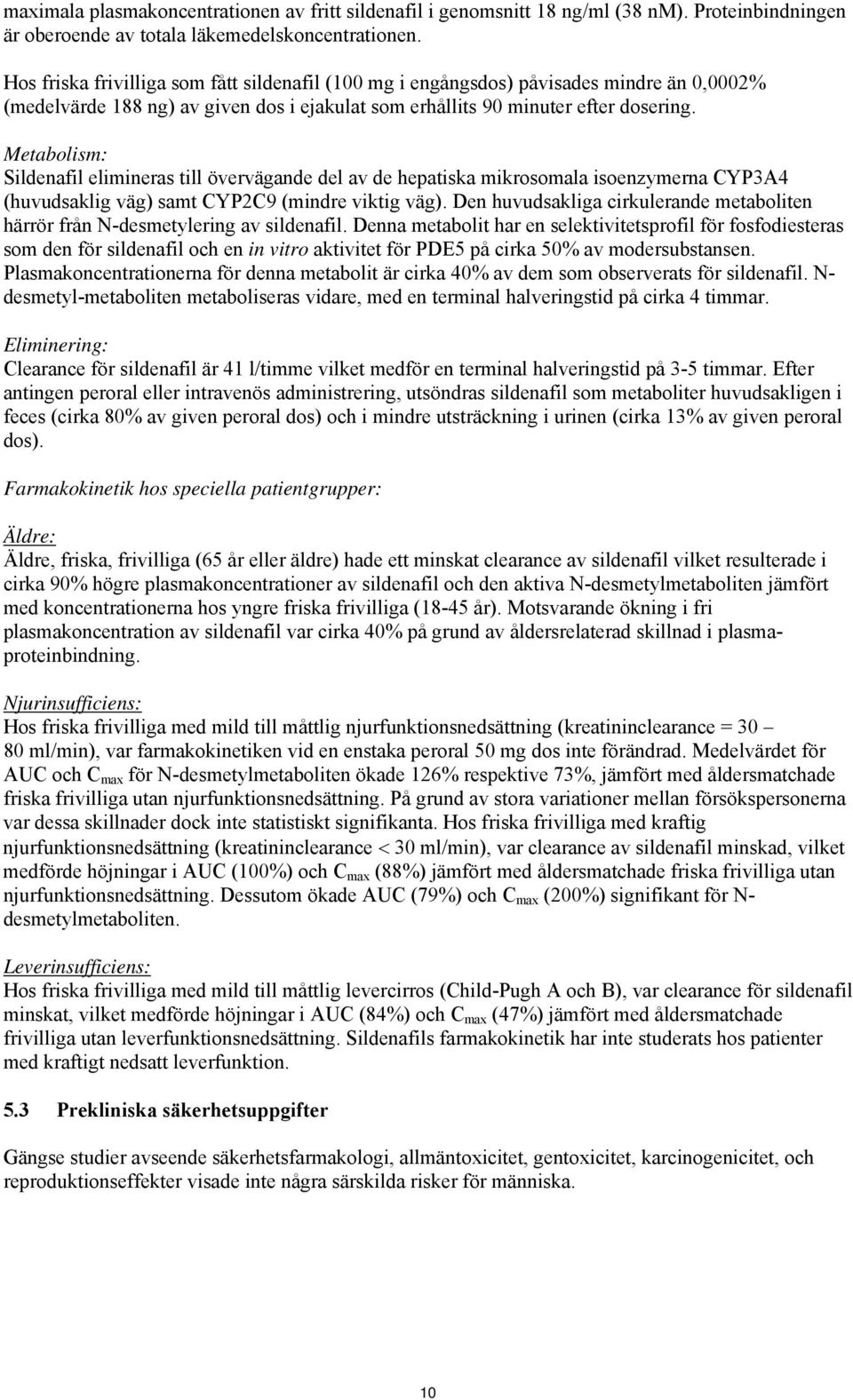 Metabolism: Sildenafil elimineras till övervägande del av de hepatiska mikrosomala isoenzymerna CYP3A4 (huvudsaklig väg) samt CYP2C9 (mindre viktig väg).