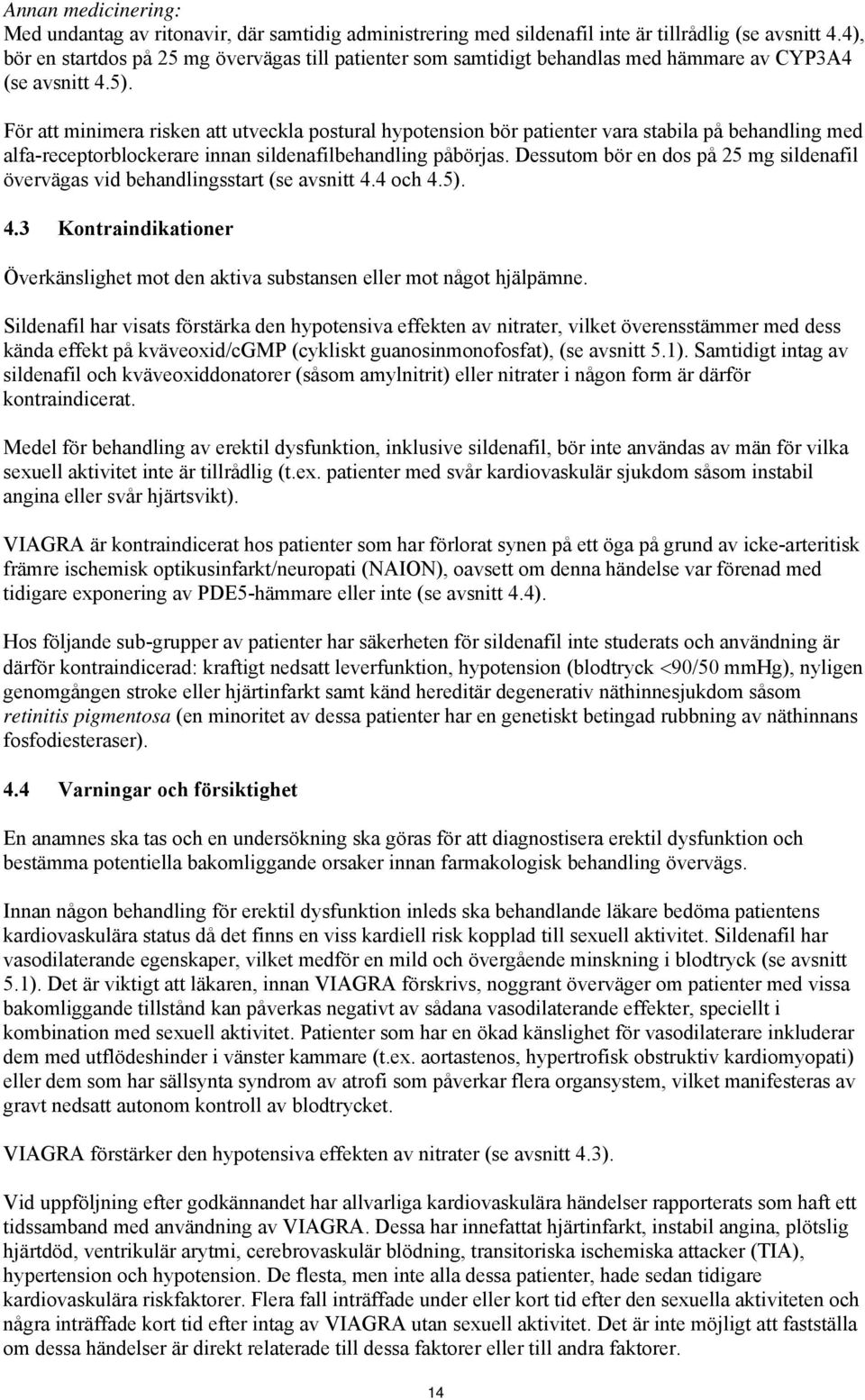 För att minimera risken att utveckla postural hypotension bör patienter vara stabila på behandling med alfa-receptorblockerare innan sildenafilbehandling påbörjas.