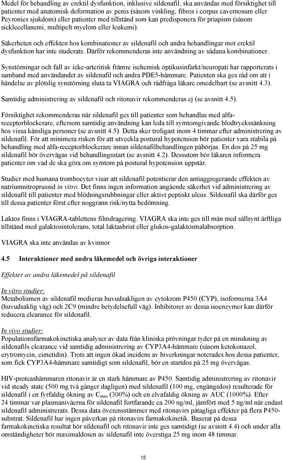 Säkerheten och effekten hos kombinationer av sildenafil och andra behandlingar mot erektil dysfunktion har inte studerats. Därför rekommenderas inte användning av sådana kombinationer.