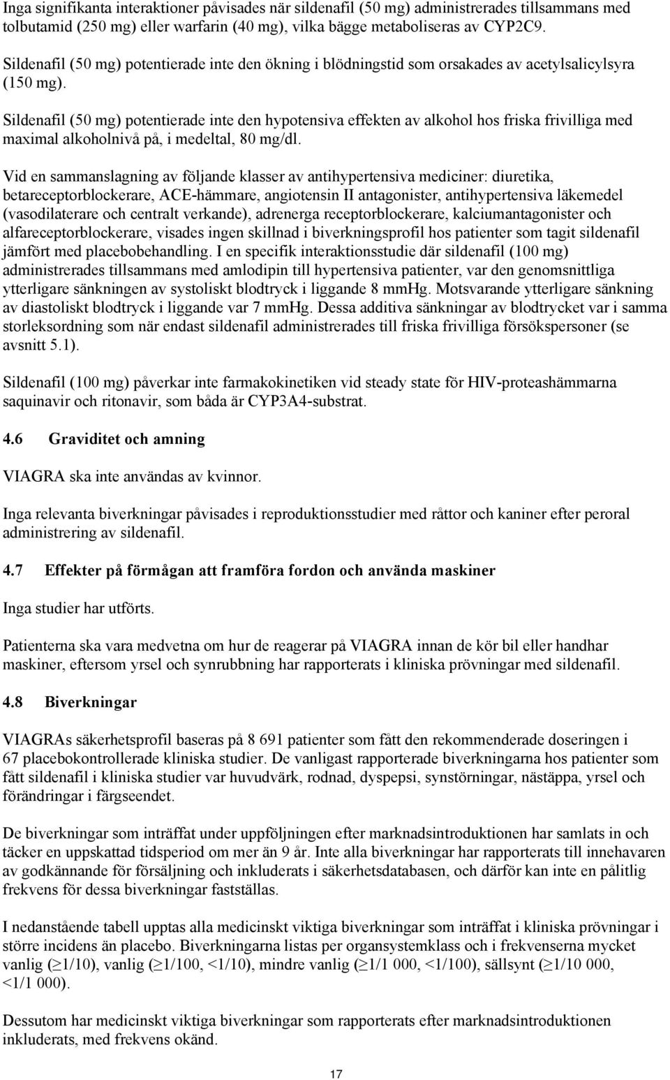 Sildenafil (50 mg) potentierade inte den hypotensiva effekten av alkohol hos friska frivilliga med maximal alkoholnivå på, i medeltal, 80 mg/dl.