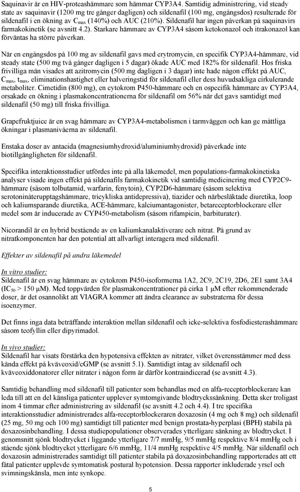 Sildenafil har ingen påverkan på saquinavirs farmakokinetik (se avsnitt 4.2). Starkare hämmare av CYP3A4 såsom ketokonazol och itrakonazol kan förväntas ha större påverkan.