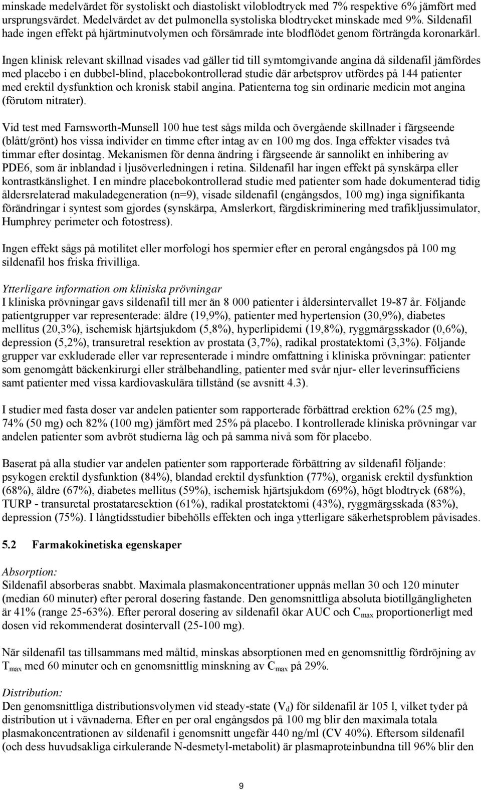 Ingen klinisk relevant skillnad visades vad gäller tid till symtomgivande angina då sildenafil jämfördes med placebo i en dubbel-blind, placebokontrollerad studie där arbetsprov utfördes på 144