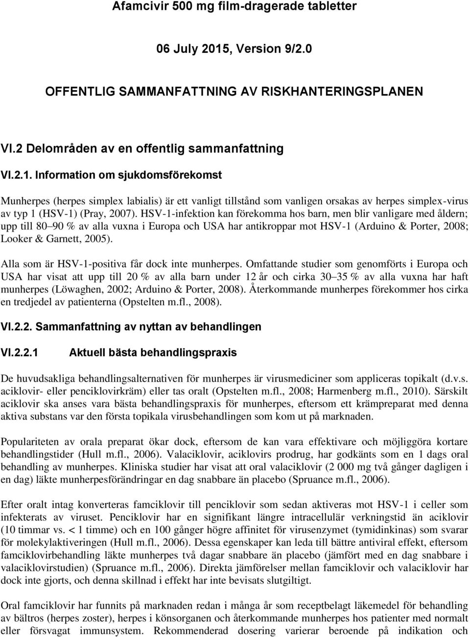 Information om sjukdomsförekomst Munherpes (herpes simplex labialis) är ett vanligt tillstånd som vanligen orsakas av herpes simplex-virus av typ 1 (HSV-1) (Pray, 2007).