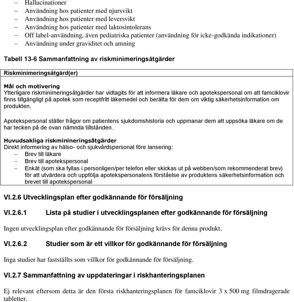 riskminimeringsåtgärder har vidtagits för att informera läkare och apotekspersonal om att famciklovir finns tillgängligt på apotek som receptfritt läkemedel och berätta för dem om viktig