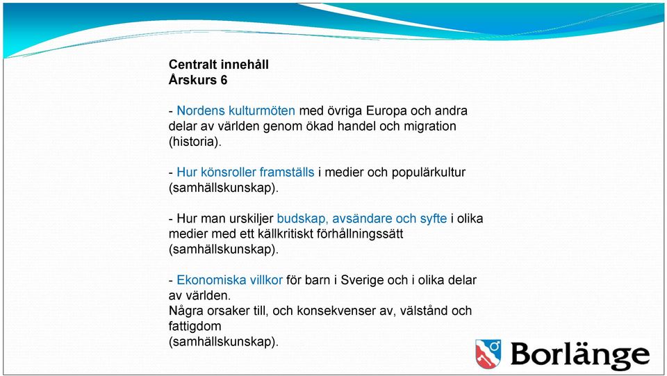 - Hur man urskiljer budskap, avsändare och syfte i olika medier med ett källkritiskt förhållningssätt (samhällskunskap).