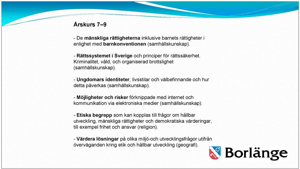 - Möjligheter och risker förknippade med internet och kommunikation via elektroniska medier (samhällskunskap).