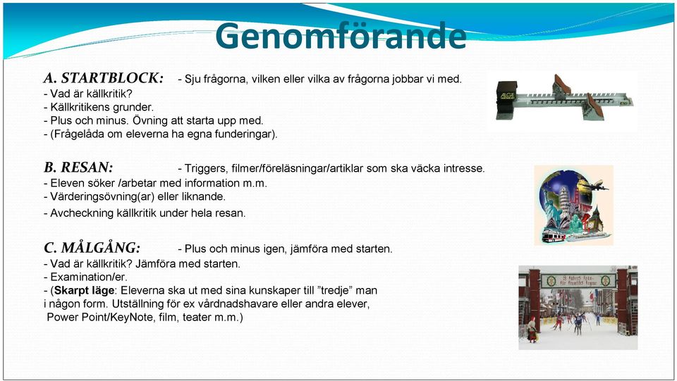 - Avcheckning källkritik under hela resan. C. MÅLGÅNG: - Plus och minus igen, jämföra med starten. - Vad är källkritik? Jämföra med starten. - Examination/er.