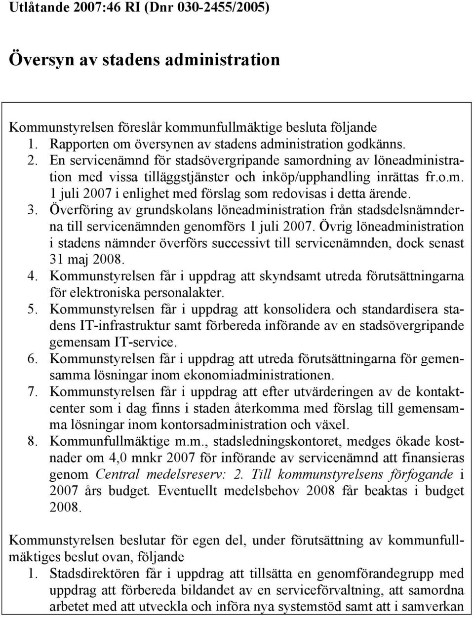 Övrig löneadministration i stadens nämnder överförs successivt till servicenämnden, dock senast 31 maj 2008. 4.