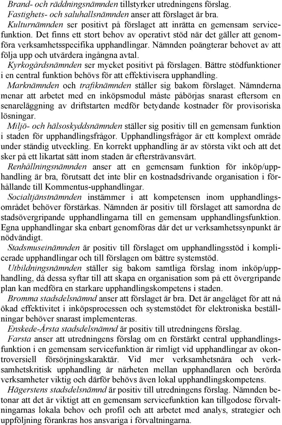 Nämnden poängterar behovet av att följa upp och utvärdera ingångna avtal. Kyrkogårdsnämnden ser mycket positivt på förslagen.