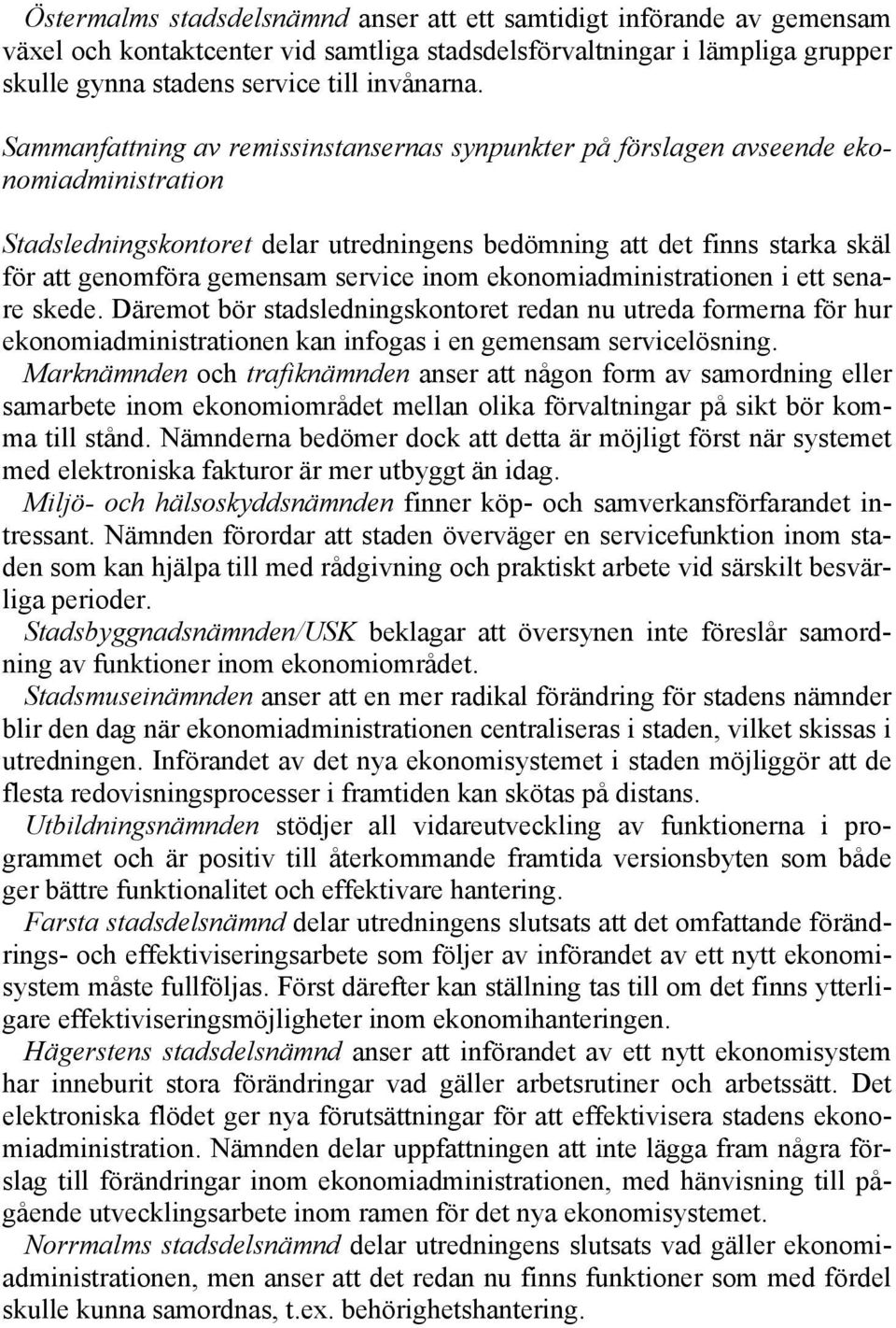 service inom ekonomiadministrationen i ett senare skede. Däremot bör stadsledningskontoret redan nu utreda formerna för hur ekonomiadministrationen kan infogas i en gemensam servicelösning.