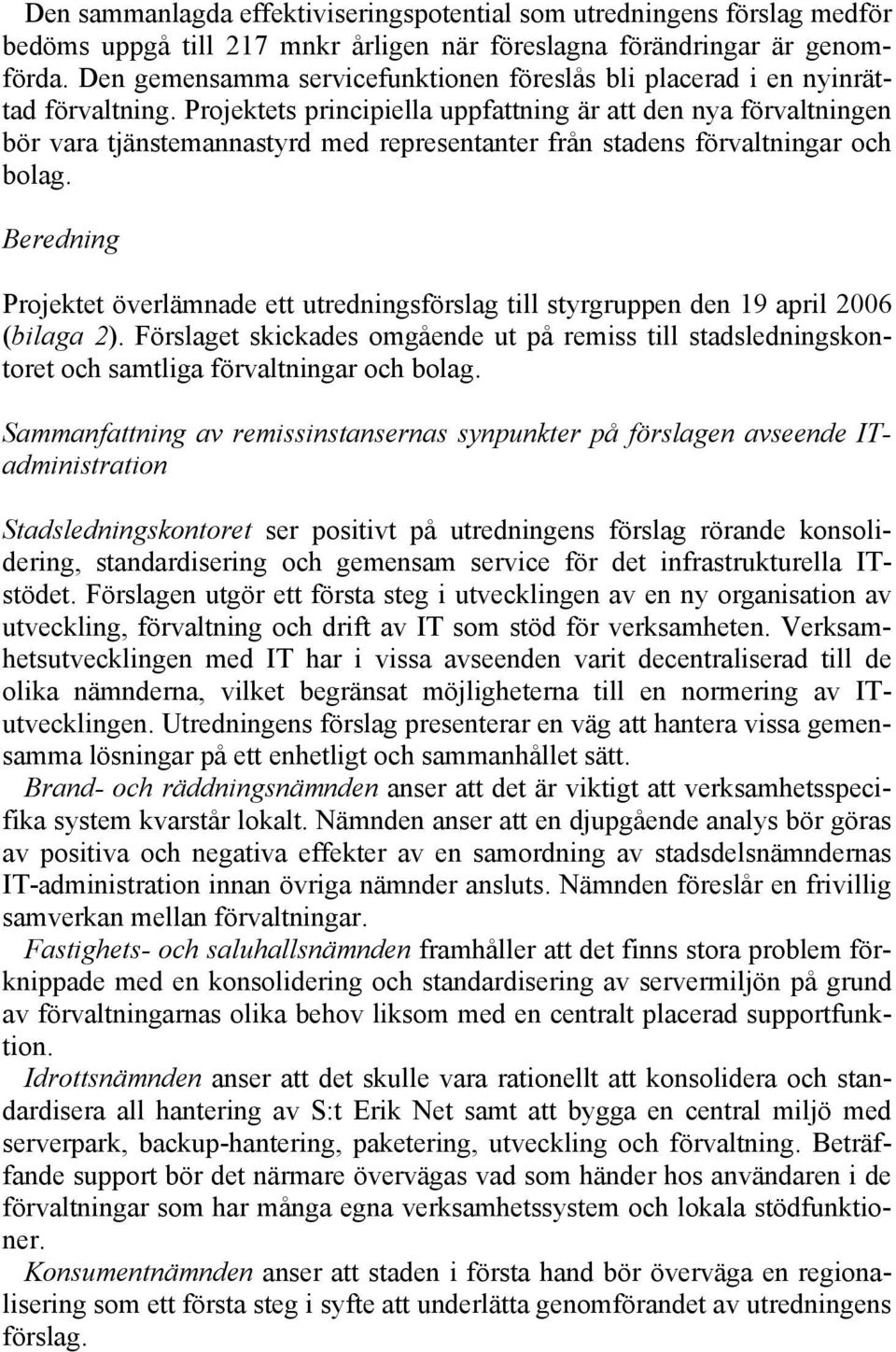 Projektets principiella uppfattning är att den nya förvaltningen bör vara tjänstemannastyrd med representanter från stadens förvaltningar och bolag.