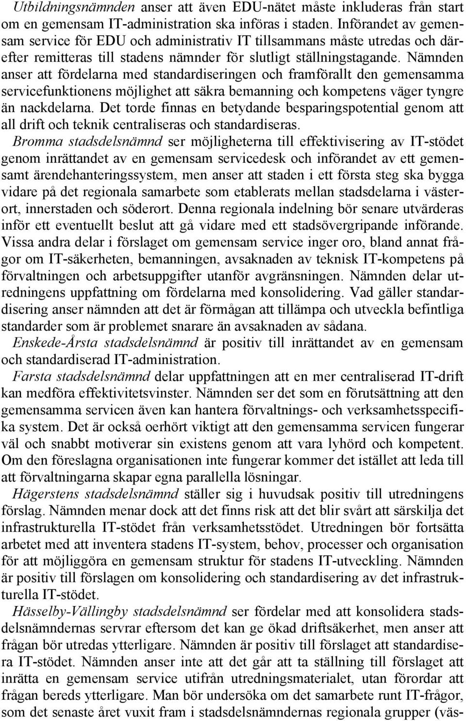 Nämnden anser att fördelarna med standardiseringen och framförallt den gemensamma servicefunktionens möjlighet att säkra bemanning och kompetens väger tyngre än nackdelarna.