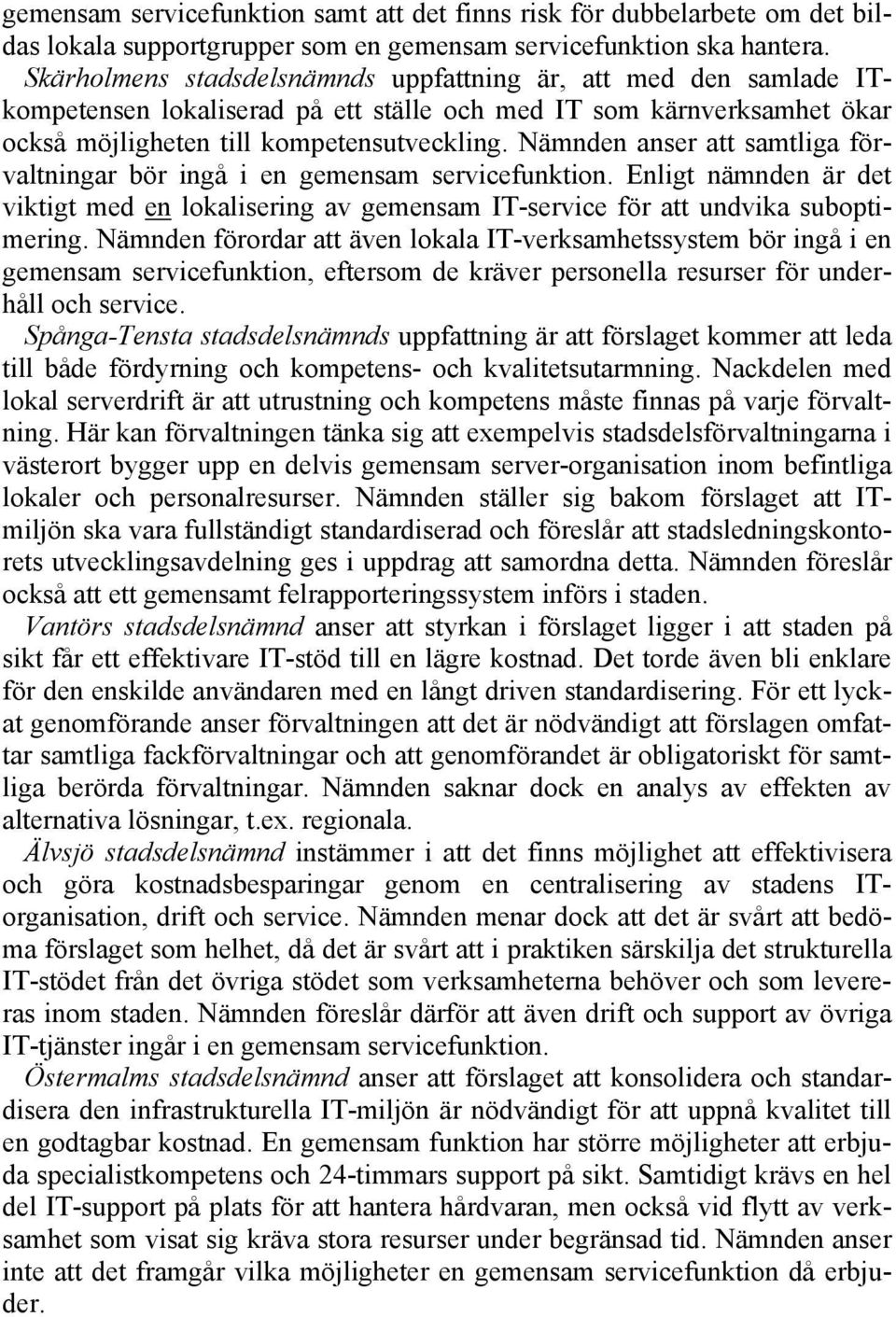 Nämnden anser att samtliga förvaltningar bör ingå i en gemensam servicefunktion. Enligt nämnden är det viktigt med en lokalisering av gemensam IT-service för att undvika suboptimering.