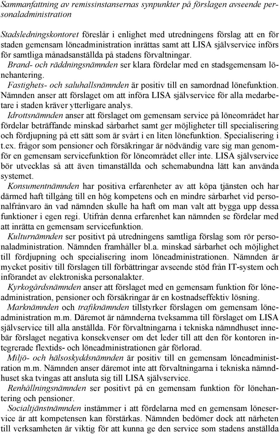 Fastighets- och saluhallsnämnden är positiv till en samordnad lönefunktion. Nämnden anser att förslaget om att införa LISA självservice för alla medarbetare i staden kräver ytterligare analys.