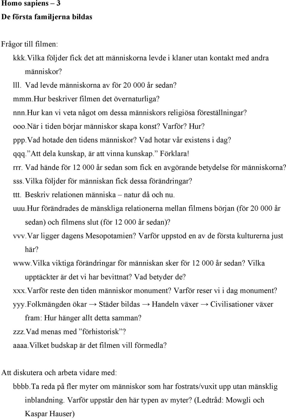 när i tiden börjar människor skapa konst? Varför? Hur? ppp.vad hotade den tidens människor? Vad hotar vår existens i dag? qqq. Att dela kunskap, är att vinna kunskap. Förklara! rrr.