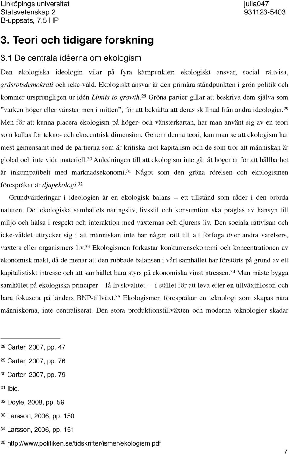 Ekologiskt ansvar är den primära ståndpunkten i grön politik och kommer ursprungligen ur idén Limits to growth.