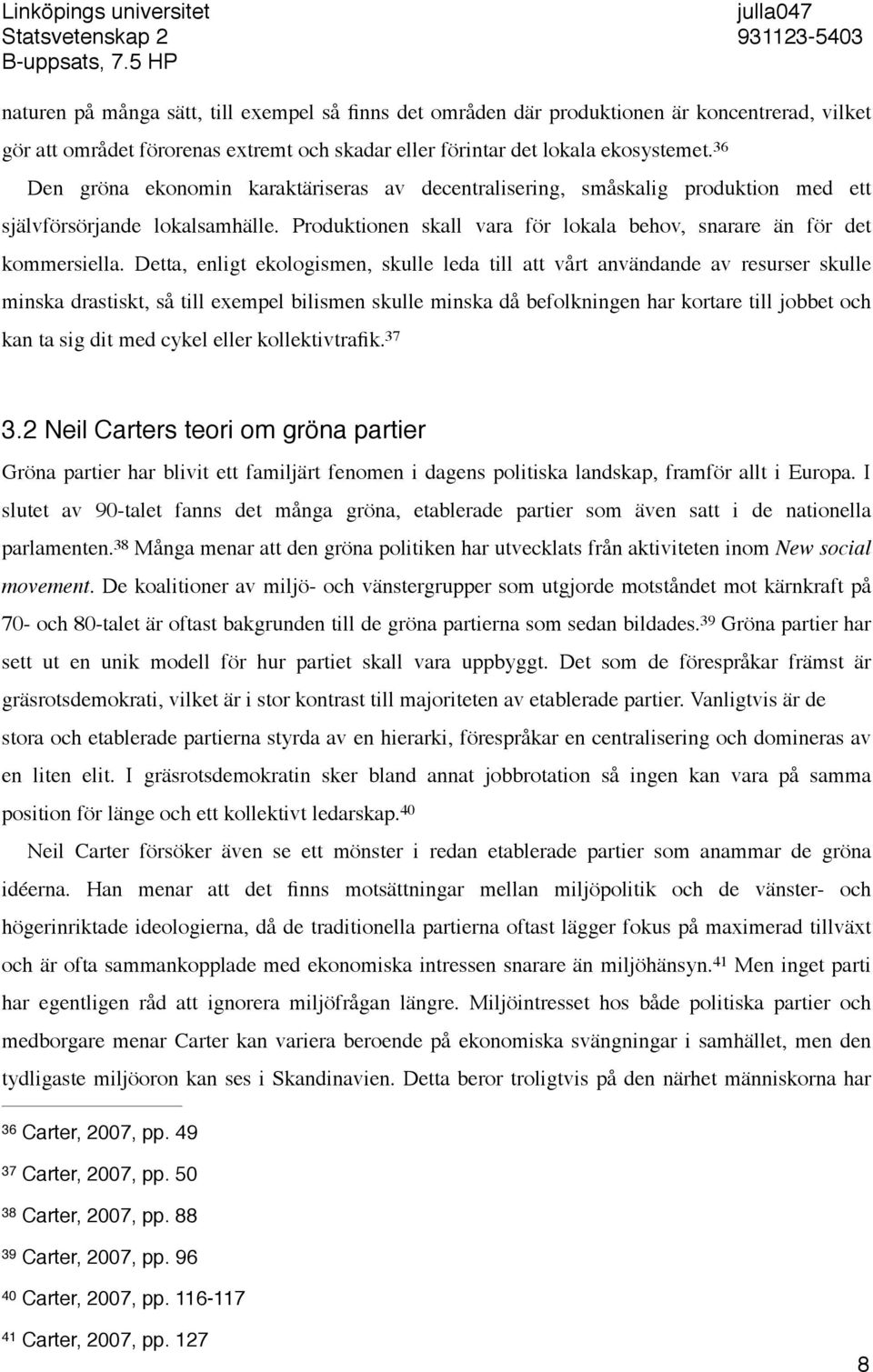 ekosystemet. 36 Den gröna ekonomin karaktäriseras av decentralisering, småskalig produktion med ett självförsörjande lokalsamhälle.