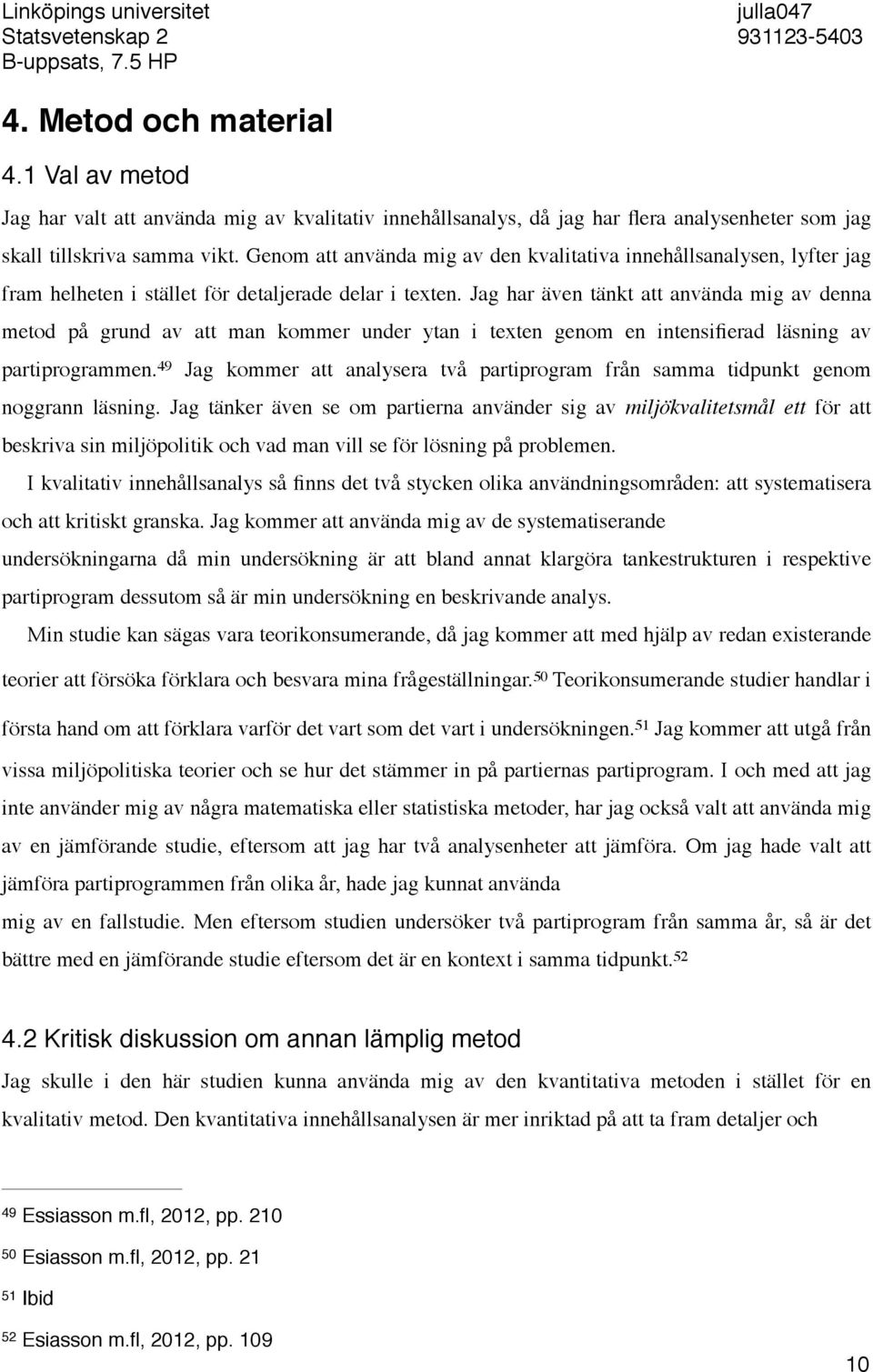 Genom att använda mig av den kvalitativa innehållsanalysen, lyfter jag fram helheten i stället för detaljerade delar i texten.