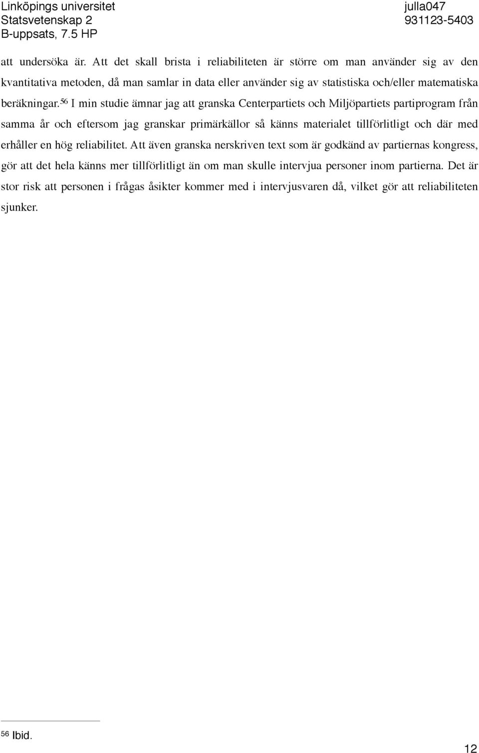 56 I min studie ämnar jag att granska Centerpartiets och Miljöpartiets partiprogram från samma år och eftersom jag granskar primärkällor så känns materialet tillförlitligt och där med erhåller en