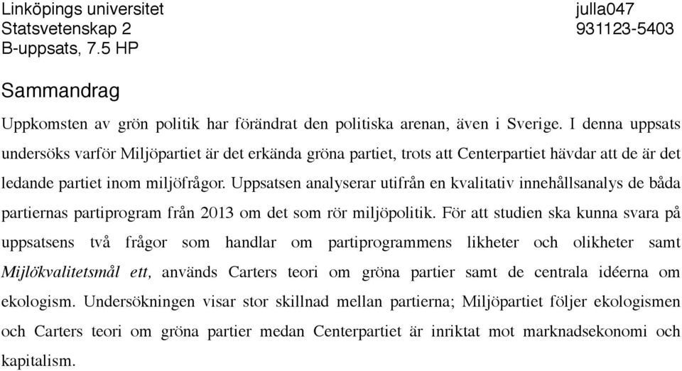 Uppsatsen analyserar utifrån en kvalitativ innehållsanalys de båda partiernas partiprogram från 2013 om det som rör miljöpolitik.