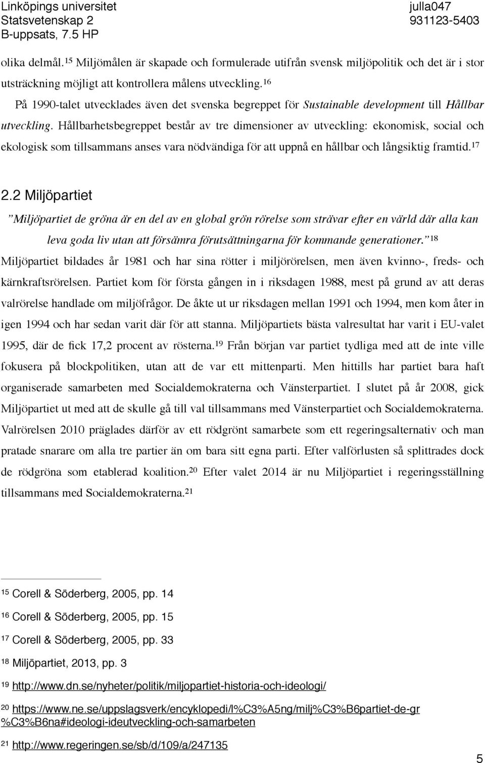 16 På 1990-talet utvecklades även det svenska begreppet för Sustainable development till Hållbar utveckling.