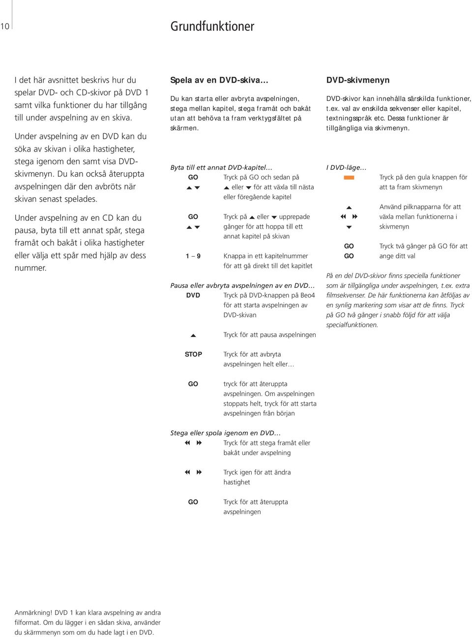 Under avspelning av en CD kan du pausa, byta till ett annat spår, stega framåt och bakåt i olika hastigheter eller välja ett spår med hjälp av dess nummer.