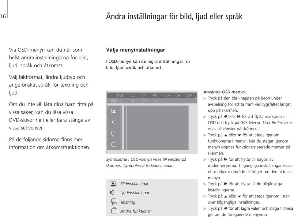 På de följande sidorna finns mer information om åtkomstfunktionen. Välja menyinställningar I OSD-menyn kan du lagra inställningar för bild, ljud, språk och åtkomst.