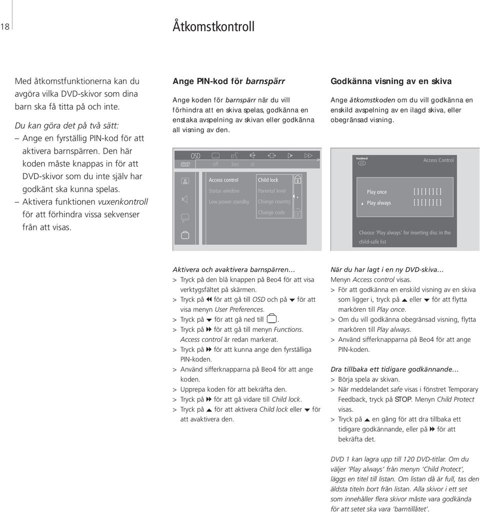 Ange PIN-kod för barnspärr Ange koden för barnspärr när du vill förhindra att en skiva spelas, godkänna en enstaka avspelning av skivan eller godkänna all visning av den.
