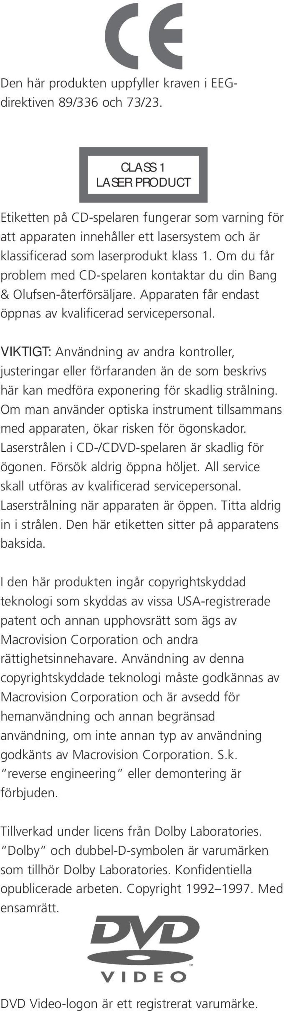 Om du får problem med CD-spelaren kontaktar du din Bang & Olufsen-återförsäljare. Apparaten får endast öppnas av kvalificerad servicepersonal.